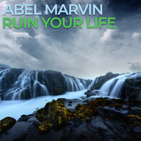 Abel Marvin - Ruin Your Life