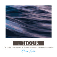 Relaxing Water Sounds - Clear Lake: 1 Hour of Smooth Water Sounds to Dive into Deep Sleep