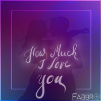 Fabbro - How Much I Love You