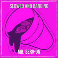 Mr. Serv-On - Slowed and Banging (Explicit)