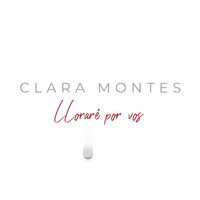 Clara Montes - Lloraré por vos