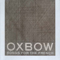 Oxbow - Songs for the French