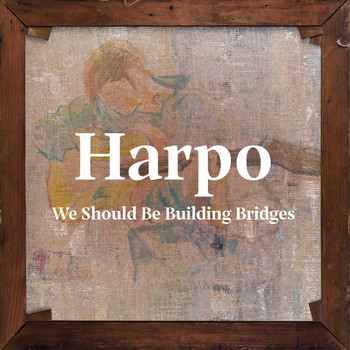 Harpo - We Should Be Building Bridges