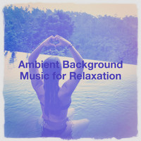 Relaxation - Ambient, Music for Deep Relaxation, Sounds of Nature for Deep Sleep and Relaxation - Ambient Background Music for Relaxation