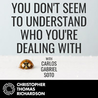 Christopher Thomas Richardson & Carlos Gabriel Soto - You Don't Seem to Understand Who You're Dealing With