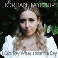Jordan Taylour - I Can Say What I Wanna Say