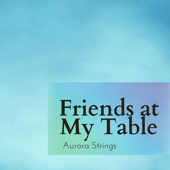 Aurora Strings - Friends at My Table