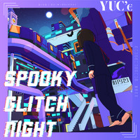 YUC'e - SPOOKY GLITCH NIGHT