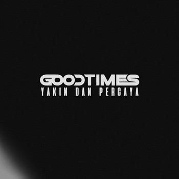 Goodtimes - Yakin Dan Percaya