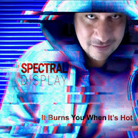 Spectral Display - It Burns You When It's Hot