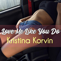 Kristina Korvin - Love Me Like You Do