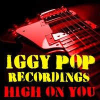 Iggy Pop - High On You Iggy Pop Recordings