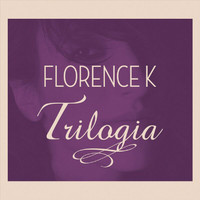 Florence K - Trilogia