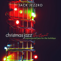 Jack Jezzro - Christmas Jazz Guitar 2: Instrumental Jazz for the Holidays
