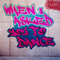 Petric - When I Asked You to Dance