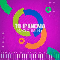 Forgotten Fly - To Ipanema