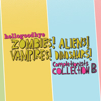 Hellogoodbye - Zombies! Aliens! Vampires! Dinosaurs! (Completionist Collection B)