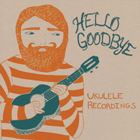 Hellogoodbye - Ukulele Recordings
