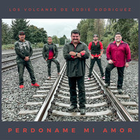 Los Volcanes De Eddie Rodriguez - Perdoname Mi Amor