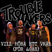 Troublemakers - Vill höra ett vrål (för 40 år)