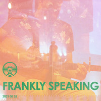 Frankly Speaking - Frankly Speaking 2021 05 26 (Live at Radio Artifact)