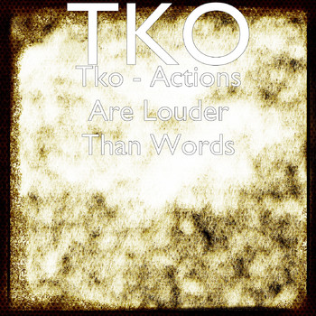 TKO - Actions Are Louder Than Words (Explicit)