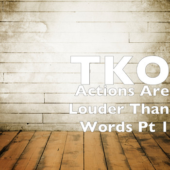 TKO - Actions Are Louder Than Words Pt 1 (Explicit)