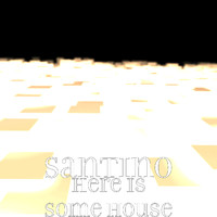 Santino - Here Is Some House