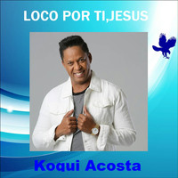 Koqui Acosta - Loco por Ti, Jesus
