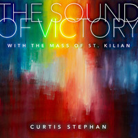 Curtis Stephan - The Sound of Victory with the Mass of St. Kilian
