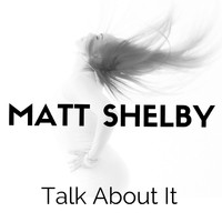 Matt Shelby - Talk About It