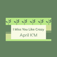 April K'M - I Miss You Like Crazy