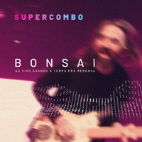 Supercombo - Bonsai (Ao Vivo Quando A Terra Era Redonda)