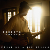 Roberto Kuster - World by a Six String