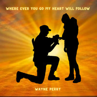 Wayne Perry - Where Ever You Go My Heart Will Follow