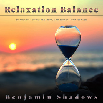 Benjamin Shadows - Relaxation Balance: Serenity and Peaceful Relaxation, Meditation and Wellness Music