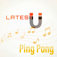 Latest U - Ping Pong