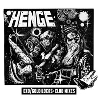 Henge - Exo​/​Goldilocks: Club Mixes