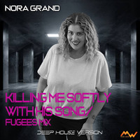 Nora Grand - Killing Me Softly With His Song (Deep House Version [Fugees Mix])