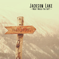 Jackson Lake - What Would You Say?