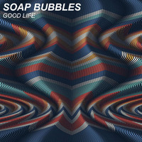 Soap Bubbles - Good Life