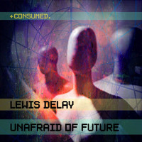 Lewis Delay - Unafraid of Future