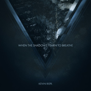 Kevin Riepl - When the Shadows Yearn to Breathe