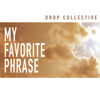 Drop Collective - My Favorite Phrase