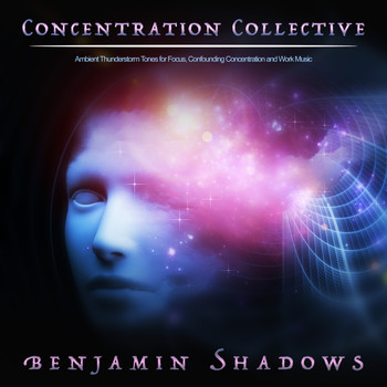 Benjamin Shadows - Concentration Collective: Ambient Thunderstorm Tones for Focus, Confounding Concentration and Work Music