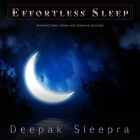 Deepak Sleepra - Effortless Sleep: Ambient Deep Sleep and Sleeping Soundly