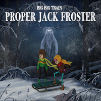 Big Big Train - Proper Jack Froster