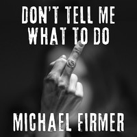 Michael Firmer - Don't Tell Me What to Do (Explicit)