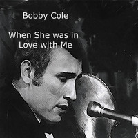 Bobby Cole - When She Was in Love with Me