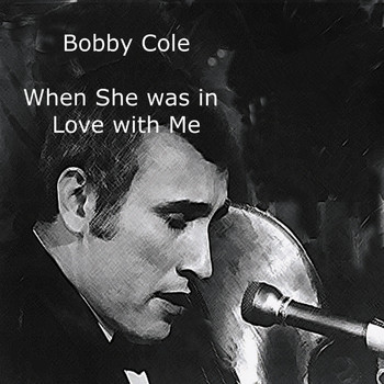 Bobby Cole - When She Was in Love with Me